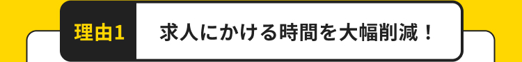 理由1
求人にかける時間を大幅削減!