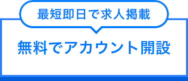 最短即日で求人掲載
無料でアカウント開設