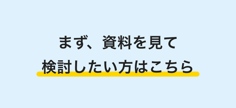 まず、資料を見て
検討したい方はこちら