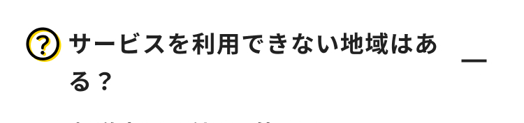 ? サービスを利用できない地域はあ
る?