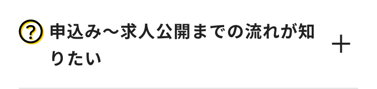 ? 申込み〜求人公開までの流れが知
+
りたい