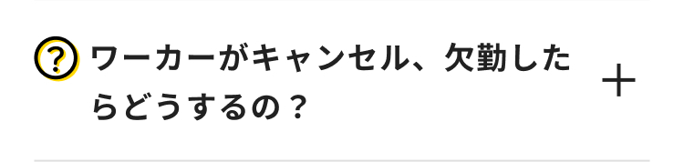 ? ワーカーがキャンセル、 欠勤した
らどうするの?
+