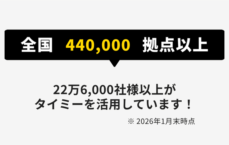 全国 440,000 拠点以上
22万6,000社様以上が
タイミーを活用しています!
※ 2026年1月末時点