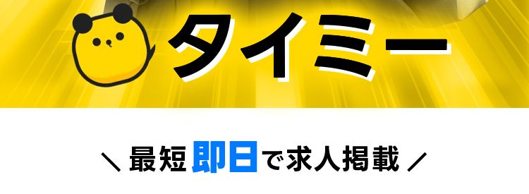 かんたん♪
経験者
しっかり!
軽作業員
いろんな
即戰力
Q出会える!
タイミー
最短即日で求人掲載/